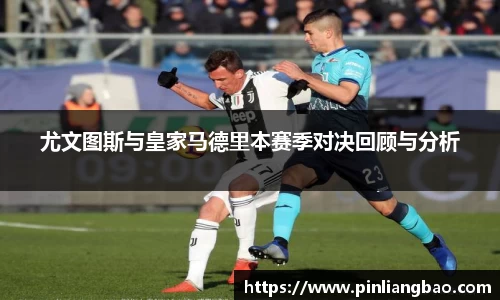 尤文图斯与皇家马德里本赛季对决回顾与分析