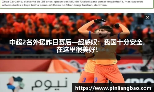 中超2名外援昨日赛后一起感叹：我国十分安全，在这里很美好！