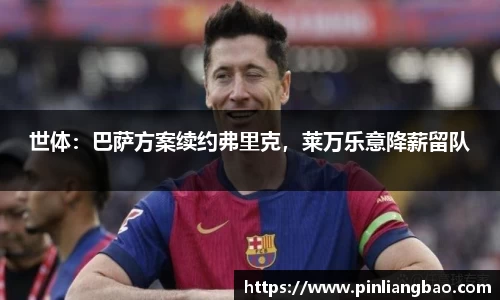 世体：巴萨方案续约弗里克，莱万乐意降薪留队