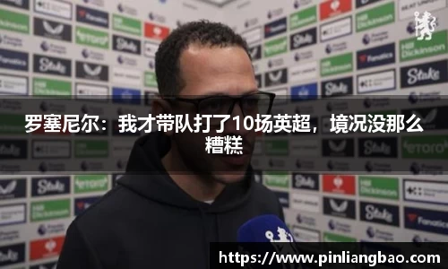 罗塞尼尔：我才带队打了10场英超，境况没那么糟糕